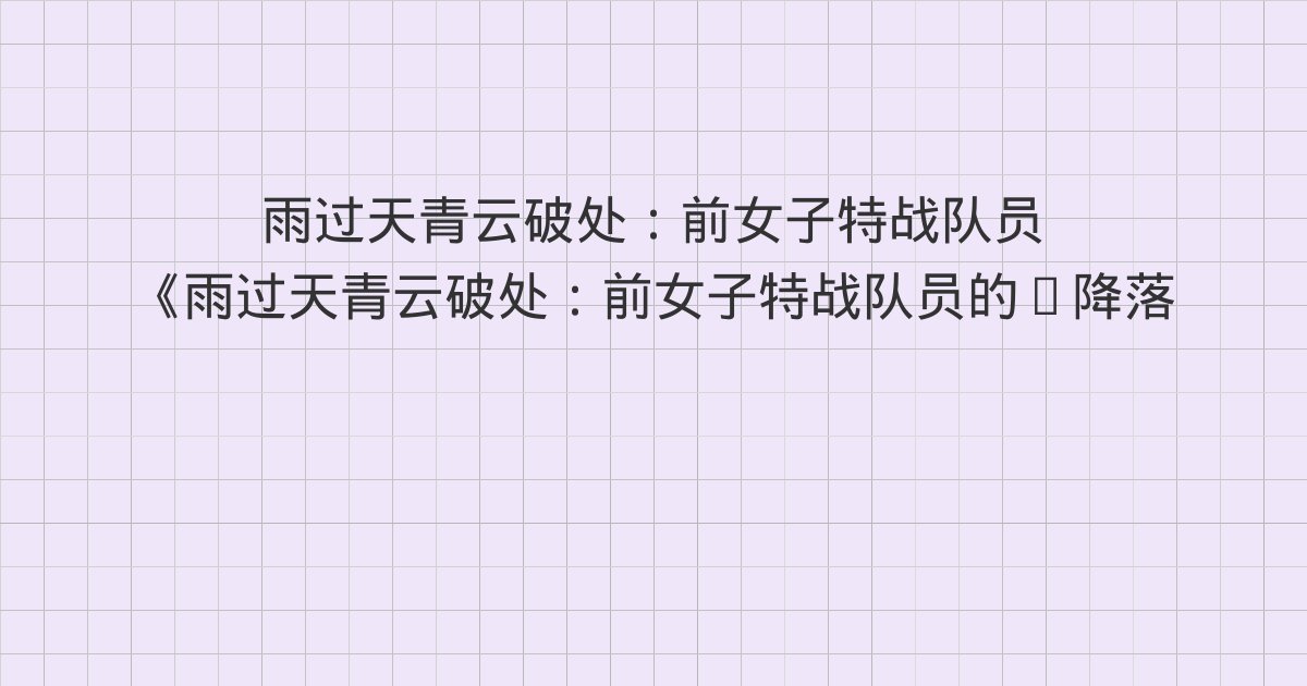 《雨过天青云破处：前女子特战队员的“降落”之路（轻纪实）》深