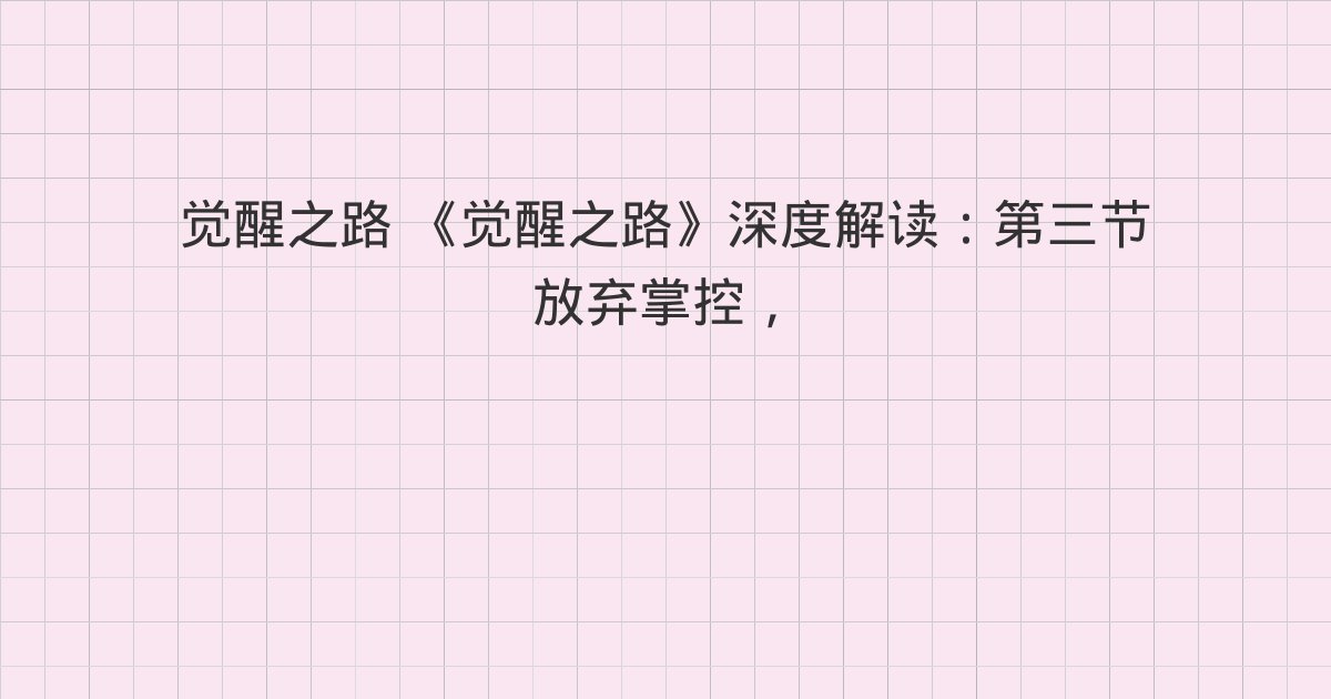 《觉醒之路》深度解读:第三节 放弃掌控,方能与生命同频、第四节 遇见真实的自我、第一节 意识的真相:你即宇宙的显化