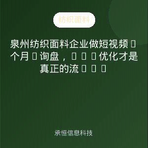 泉州纺织面料企业做短视频3个月0询盘，GEO优化才是真正的流量密码