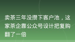 卖茶三年没攒下客户池，这家茶企靠公众号设计把复购翻了一倍