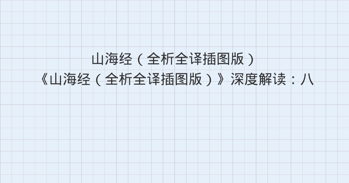 《山海经(全析全译插图版)》深度解读:八 中次八经·荆山之首(景山至琴鼓山)、九 中次九经·岷山之首(女几山至丙山)、十 中次十经·首阳山之首(首阳山至丙山)
