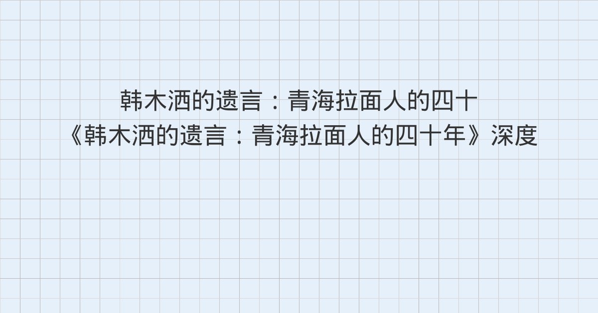 《韩木洒的遗言:青海拉面人的四十年》深度解读:版权信息、第1章、第2章