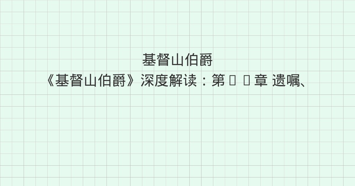 《基督山伯爵》深度解读：第59章 遗嘱、第60章 快报、第6