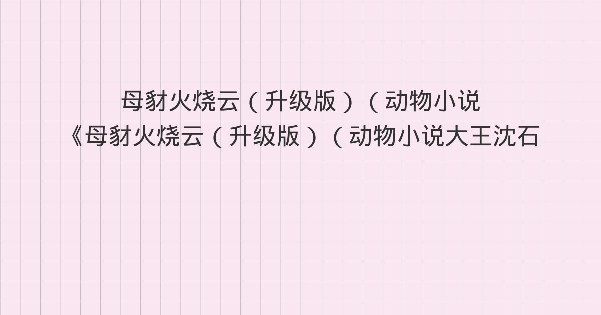 《母豺火烧云(升级版)(动物小说大王沈石溪·品藏书系)》深度解读:第六章 春心萌动、第七章 考验爱情、第八章 佳偶离去