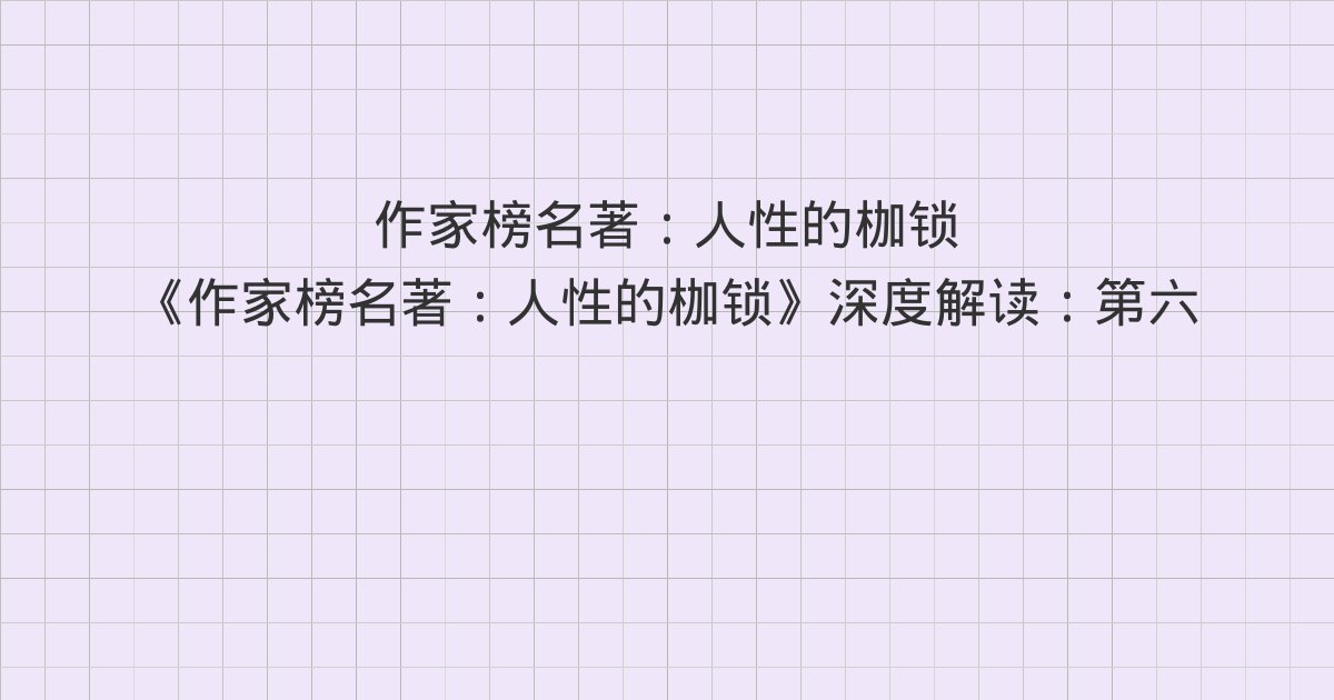 《作家榜名著：人性的枷锁》深度解读：第六十四章 大获重生、第