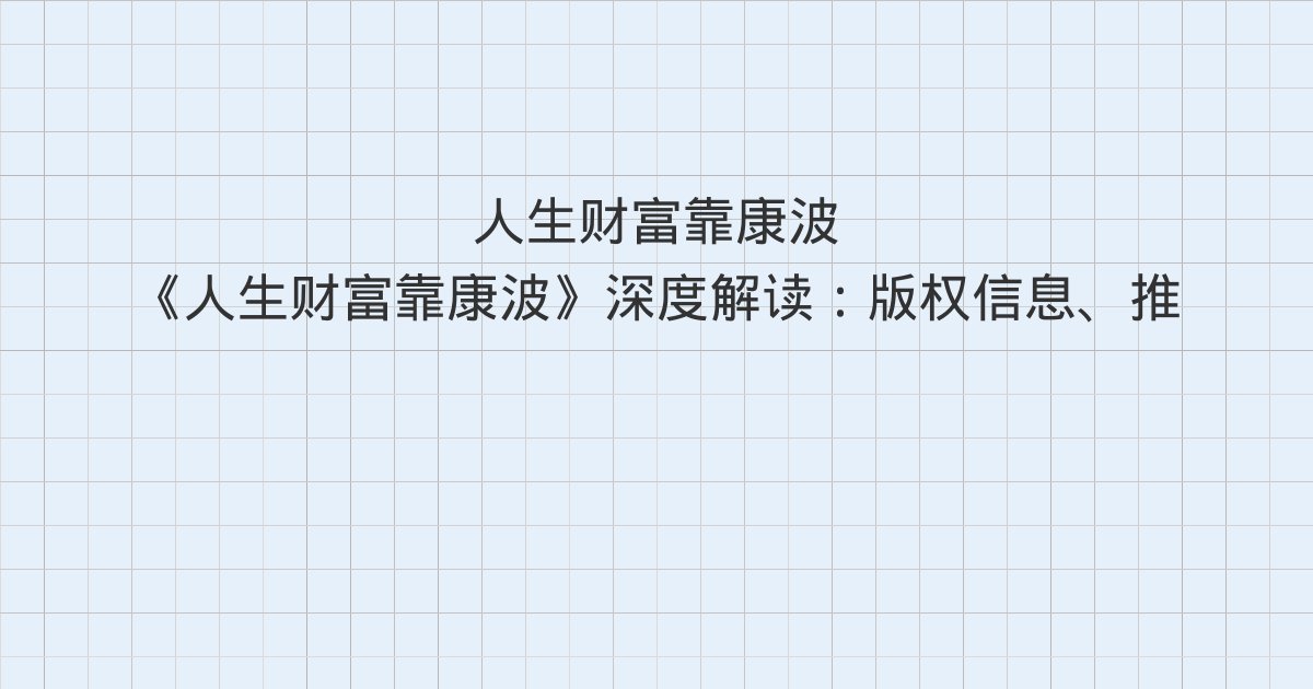 《人生财富靠康波》深度解读:版权信息、推荐序一 人生小周期与世间大周期、推荐序二