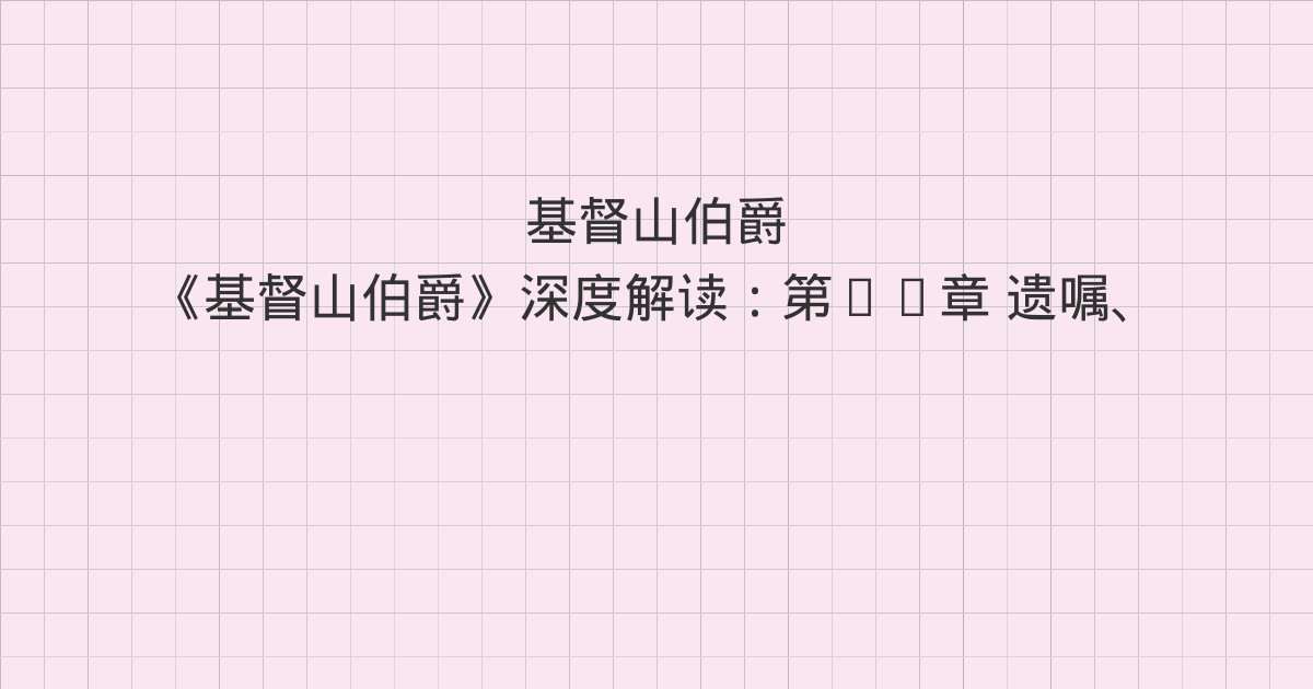 《基督山伯爵》深度解读:第59章 遗嘱、第60章 快报、第61章 治睡鼠偷桃之法