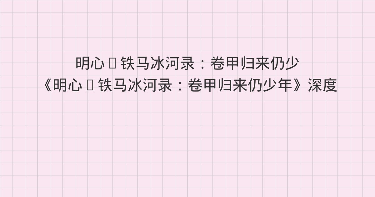 《明心·铁马冰河录:卷甲归来仍少年》深度解读:第七章 往事如烟 奸臣当道、第八章 阳明用计 忠仆揭迷、第九章 力退杀手 智审刺客