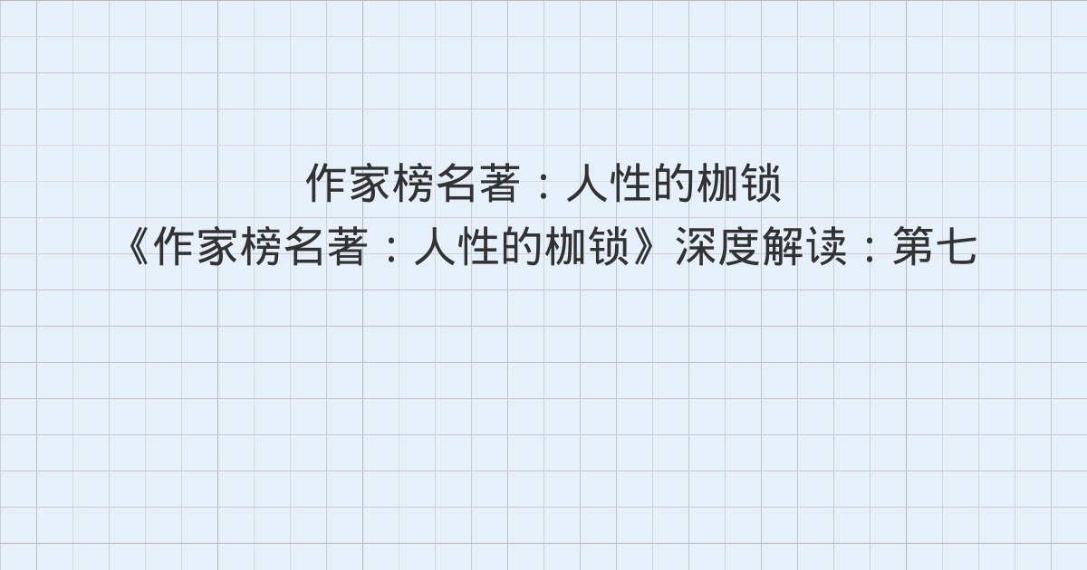 《作家榜名著:人性的枷锁》深度解读:第七十六章 自我折磨、第七十七章 余怒难消、第七十八章 理智与情感