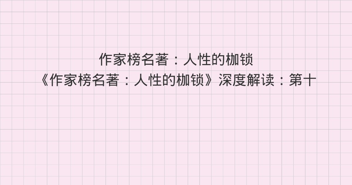 《作家榜名著:人性的枷锁》深度解读:第十二章 笔尖战、第十三章 青春期、第十四章 心诚则灵