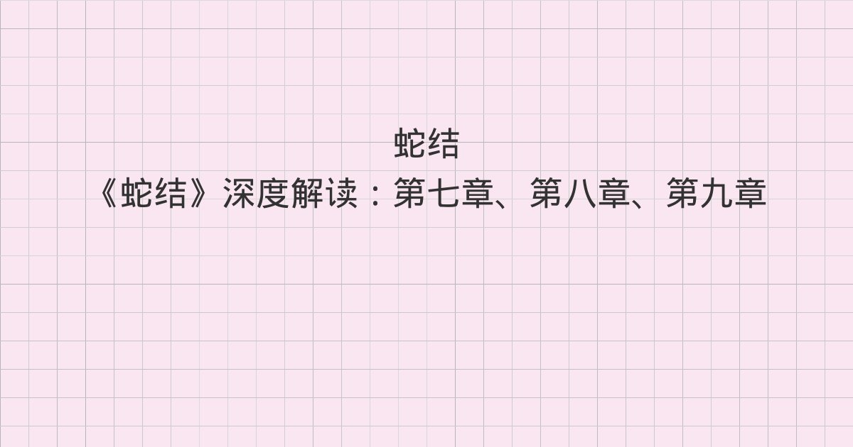 《蛇结》深度解读:第七章、第八章、第九章
