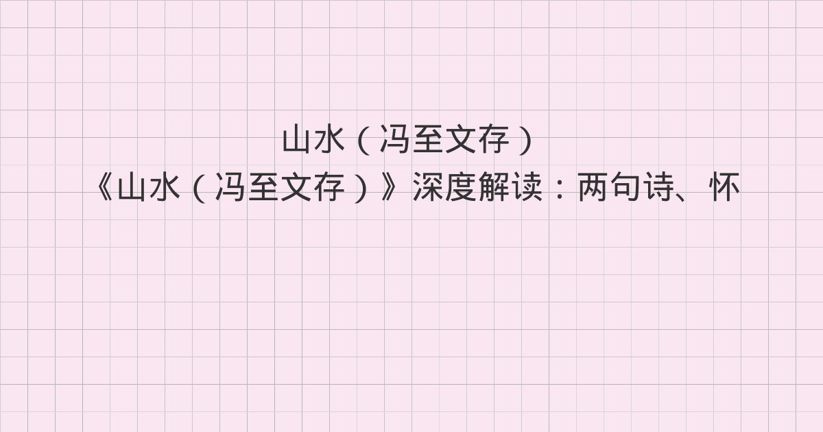 《山水(冯至文存)》深度解读:两句诗、怀爱西卡卜、罗迦诺的乡村