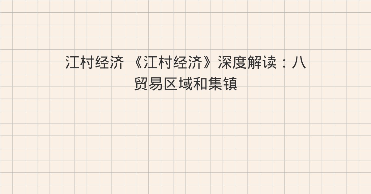 《江村经济》深度解读：八 贸易区域和集镇、九 销售与生产、第