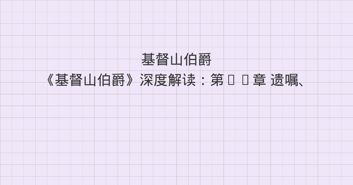 《基督山伯爵》深度解读：第59章 遗嘱、第60章 快报、第6