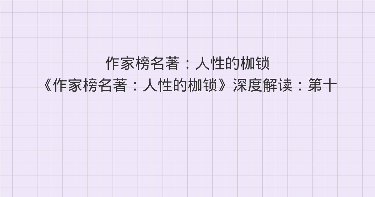 《作家榜名著：人性的枷锁》深度解读：第十二章 笔尖战、第十三