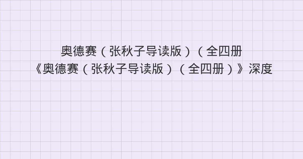 《奥德赛(张秋子导读版)(全四册)》深度解读:“谁稀罕你的老