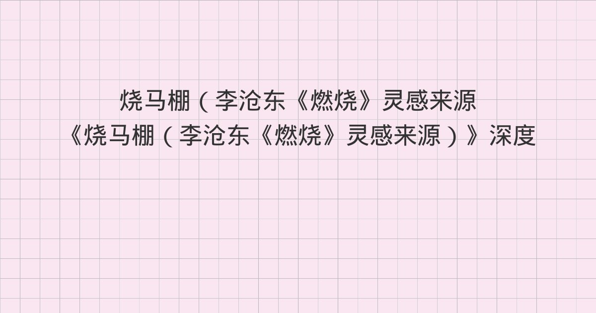 《烧马棚(李沧东《燃烧》灵感来源)》深度解读:两名士兵、沃什、夕阳与全书总结