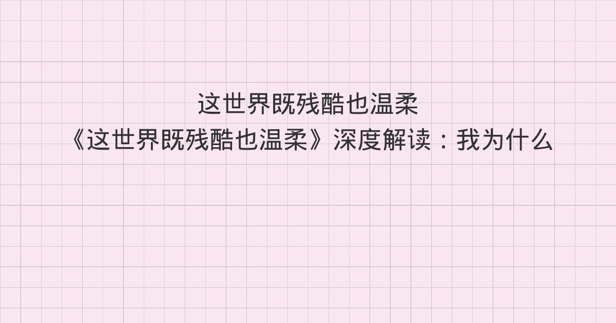 《这世界既残酷也温柔》深度解读:我为什么从不找一份稳定的工作、与这个世界的父母谈谈、“三观”碎了怎么办
